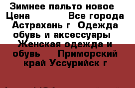 Зимнее пальто новое › Цена ­ 2 500 - Все города, Астрахань г. Одежда, обувь и аксессуары » Женская одежда и обувь   . Приморский край,Уссурийск г.